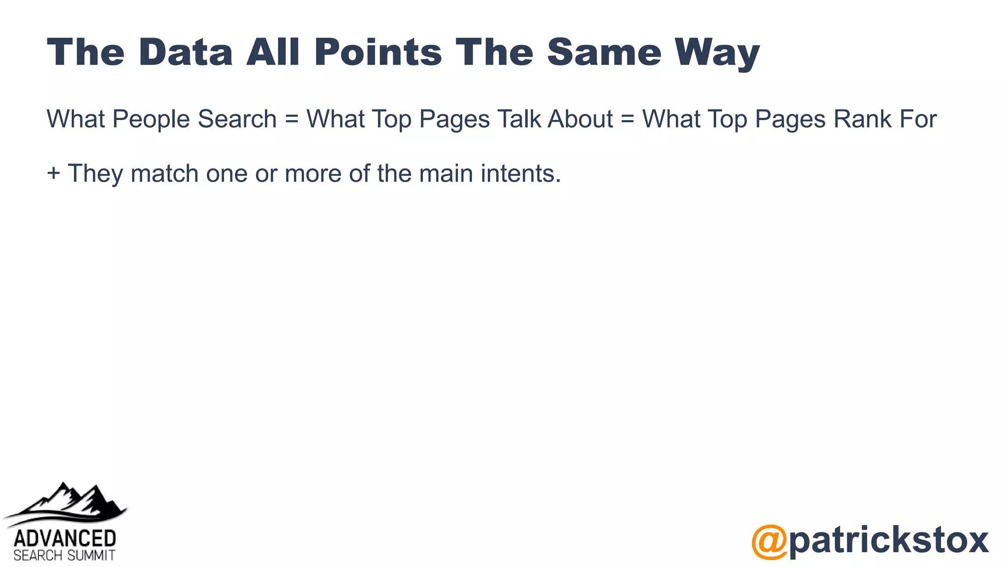 @patrickstox
The Data All Points The Same Way
What People Search = What Top Pages Talk About = What Top Pages Rank For
+ They match one or more of the main intents.
 