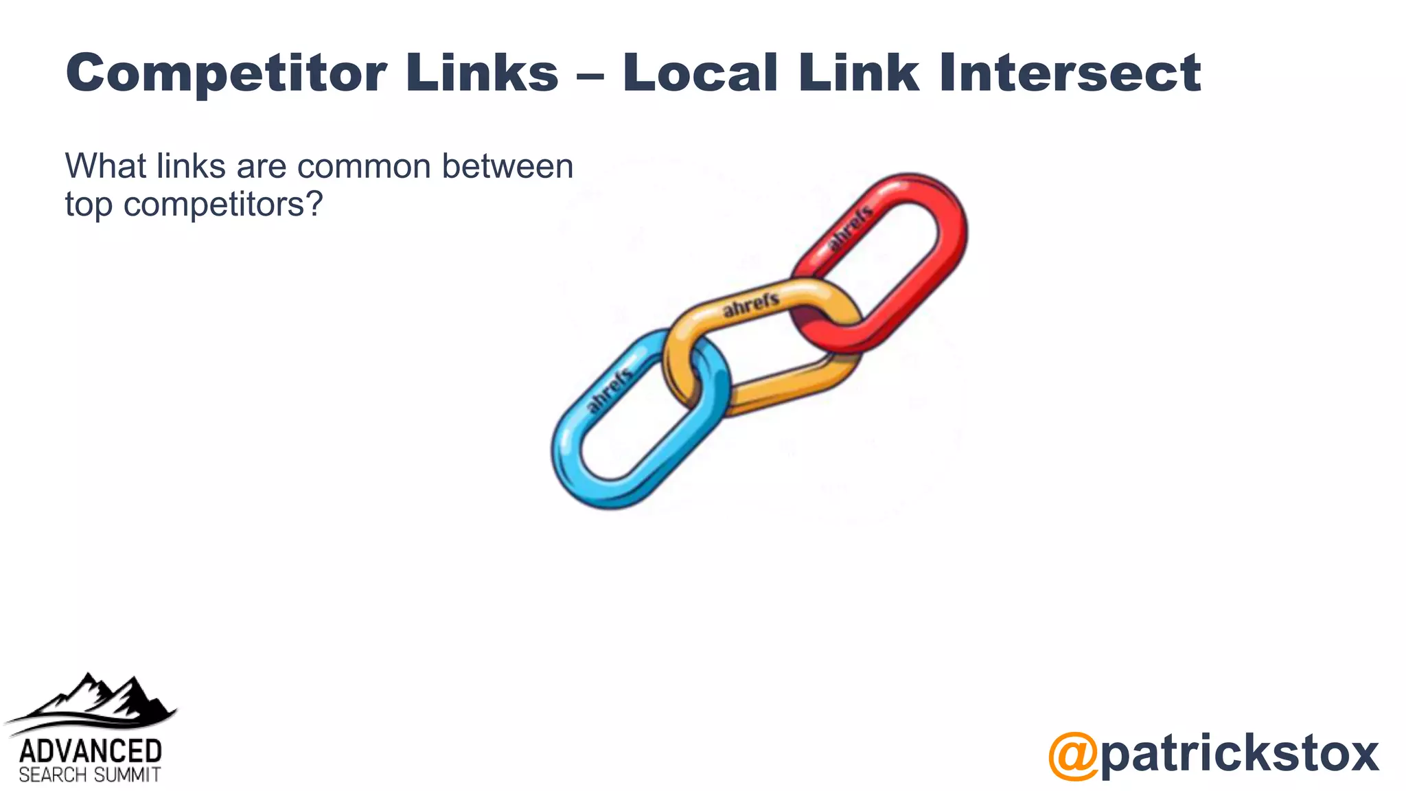 @patrickstox
Competitor Links – Local Link Intersect
What links are common between
top competitors?
 