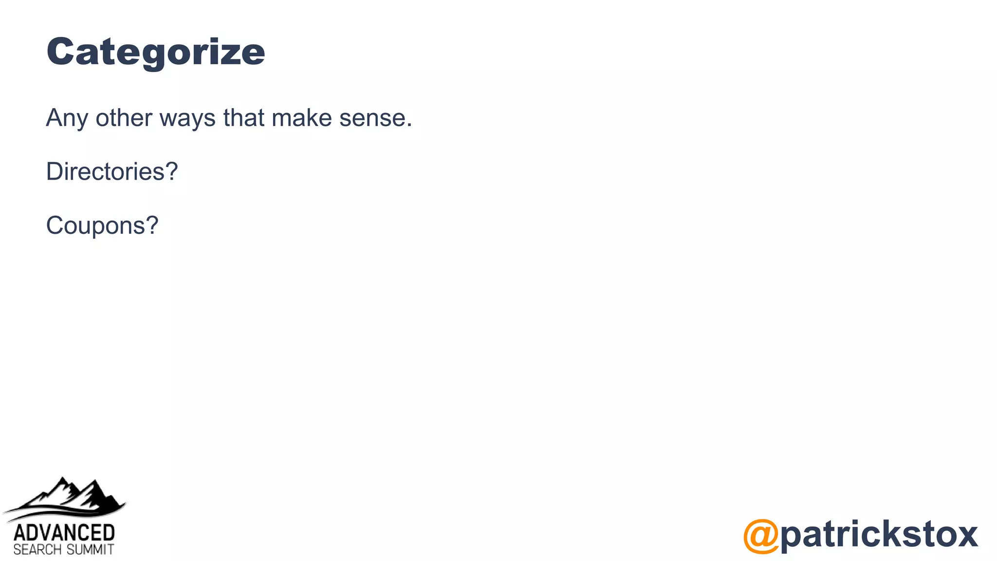 @patrickstox
Categorize
Any other ways that make sense.
Directories?
Coupons?
 