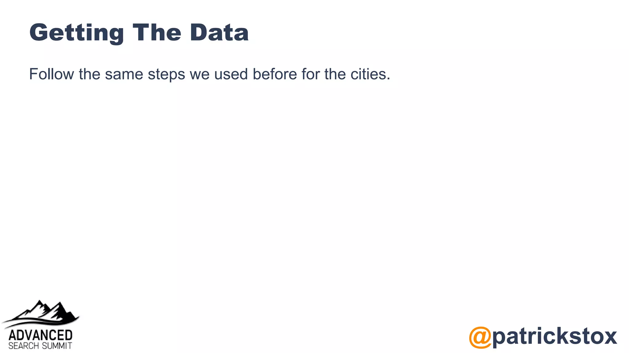@patrickstox
Getting The Data
Follow the same steps we used before for the cities.
 
