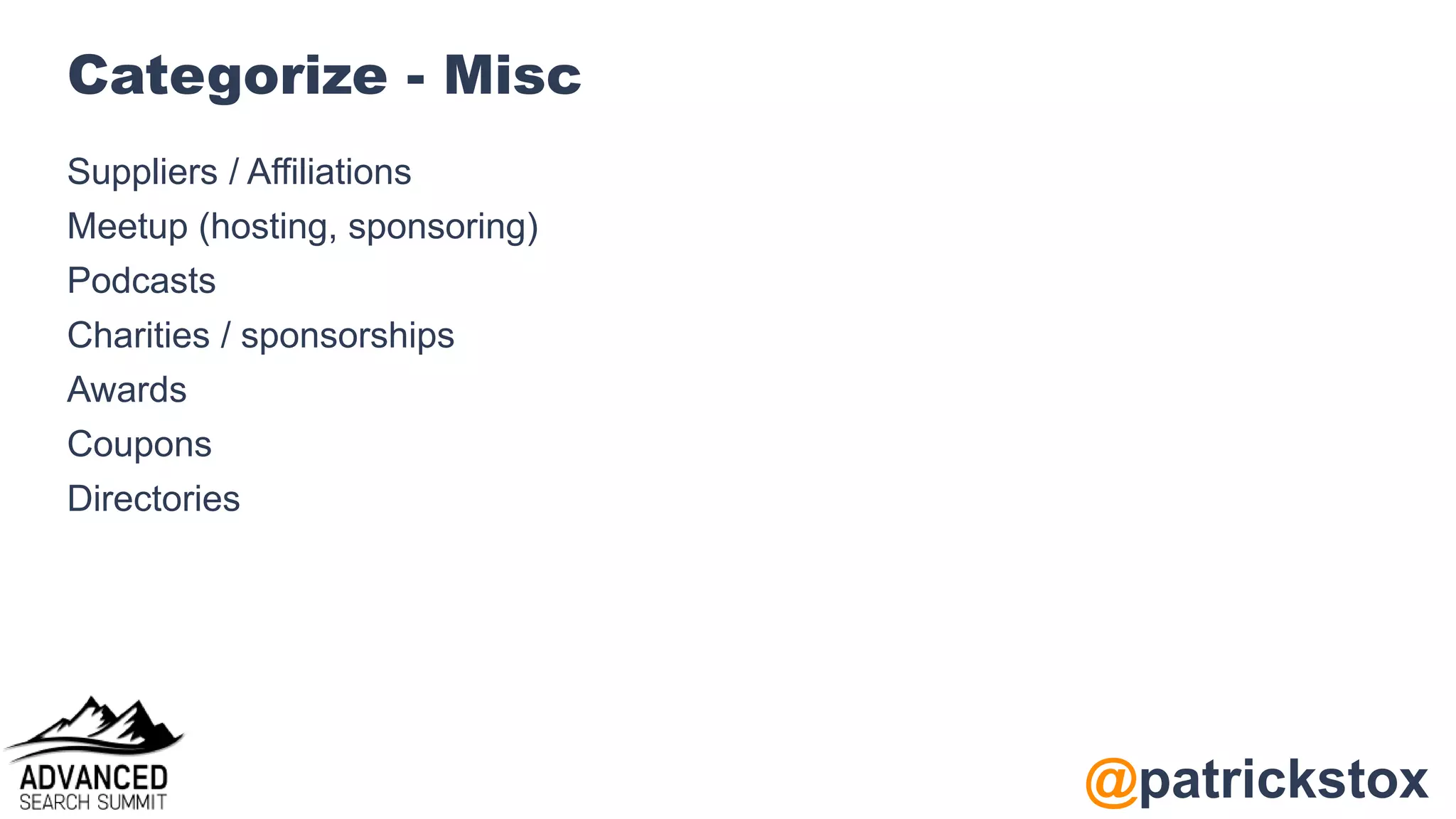 @patrickstox
Categorize - Misc
Suppliers / Affiliations
Meetup (hosting, sponsoring)
Podcasts
Charities / sponsorships
Awards
Coupons
Directories
 