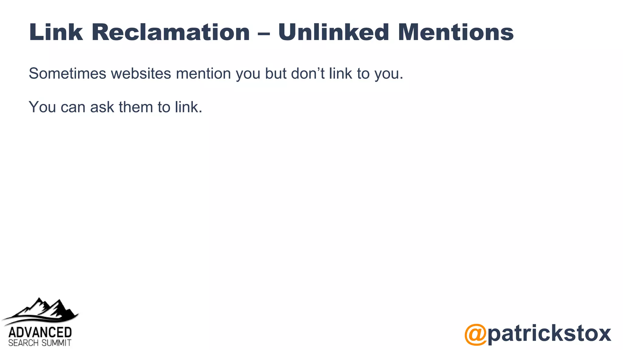@patrickstox
Link Reclamation – Unlinked Mentions
Sometimes websites mention you but don’t link to you.
You can ask them to link.
 