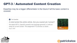 @patrickstox
GPT-3 / Automated Content Creation
Expertise may be a bigger differentiator in the future if all the basic co...