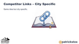 @patrickstox
Competitor Links – City Specific
Same idea but city specific.
 