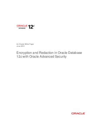 An Oracle White Paper
June 2013
Encryption and Redaction in Oracle Database
12c with Oracle Advanced Security
 