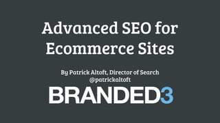 Advanced SEO for
Ecommerce Sites
By Patrick Altoft, Director of Search
@patrickaltoft
 