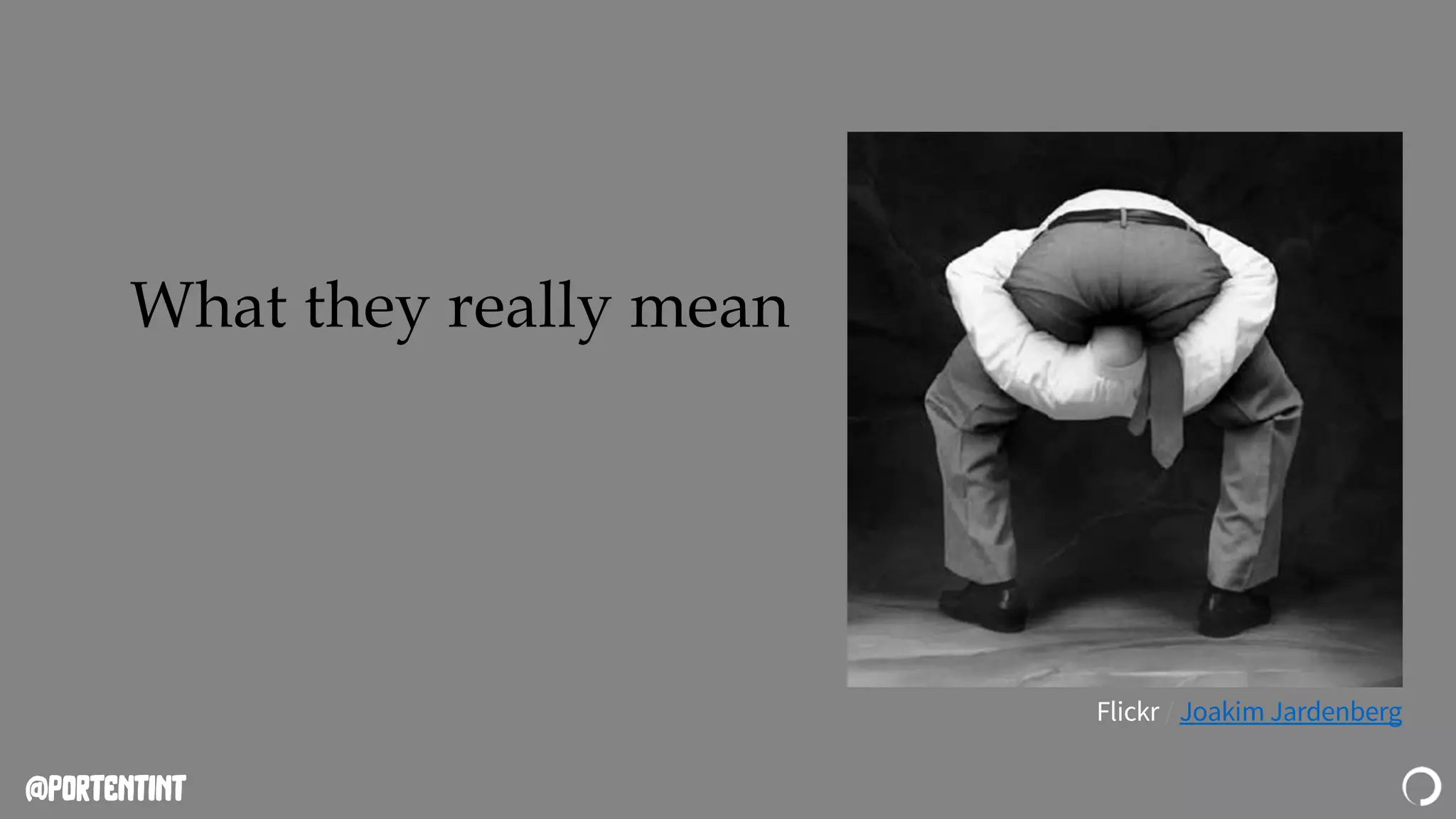 @portentint
What they really mean
Flickr / Joakim Jardenberg
 