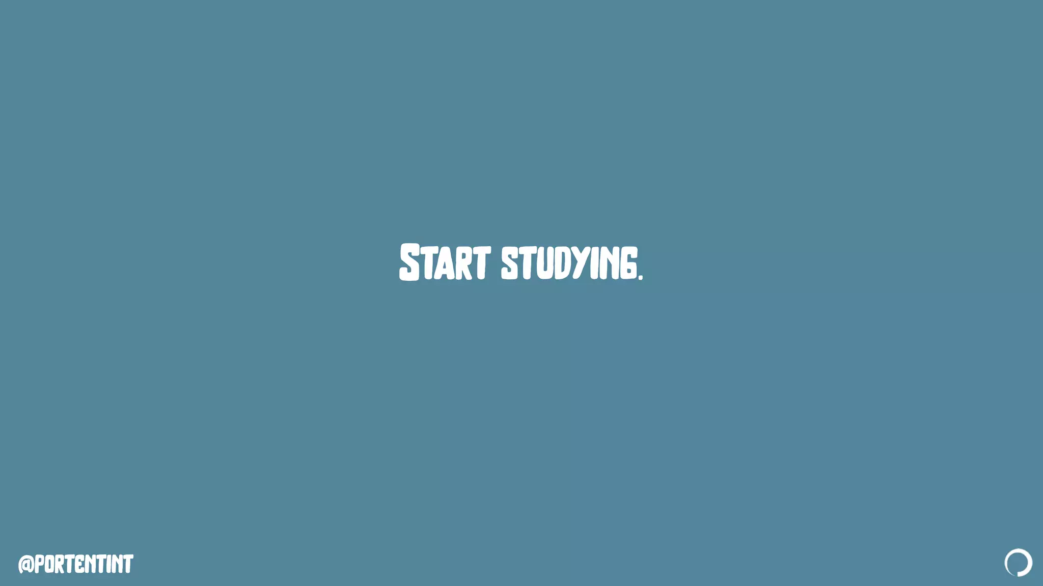 @portentint
Start studying.
 