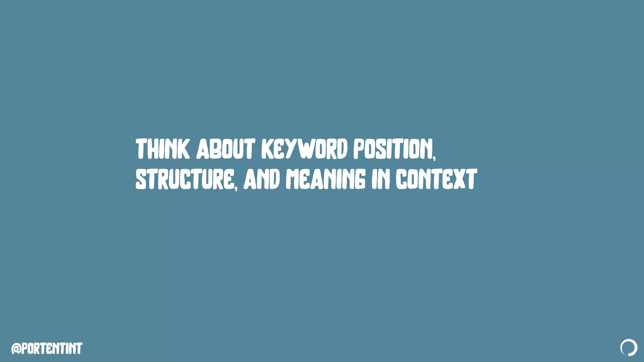 @portentint
think about keyword position,
structure, and meaning in context
 