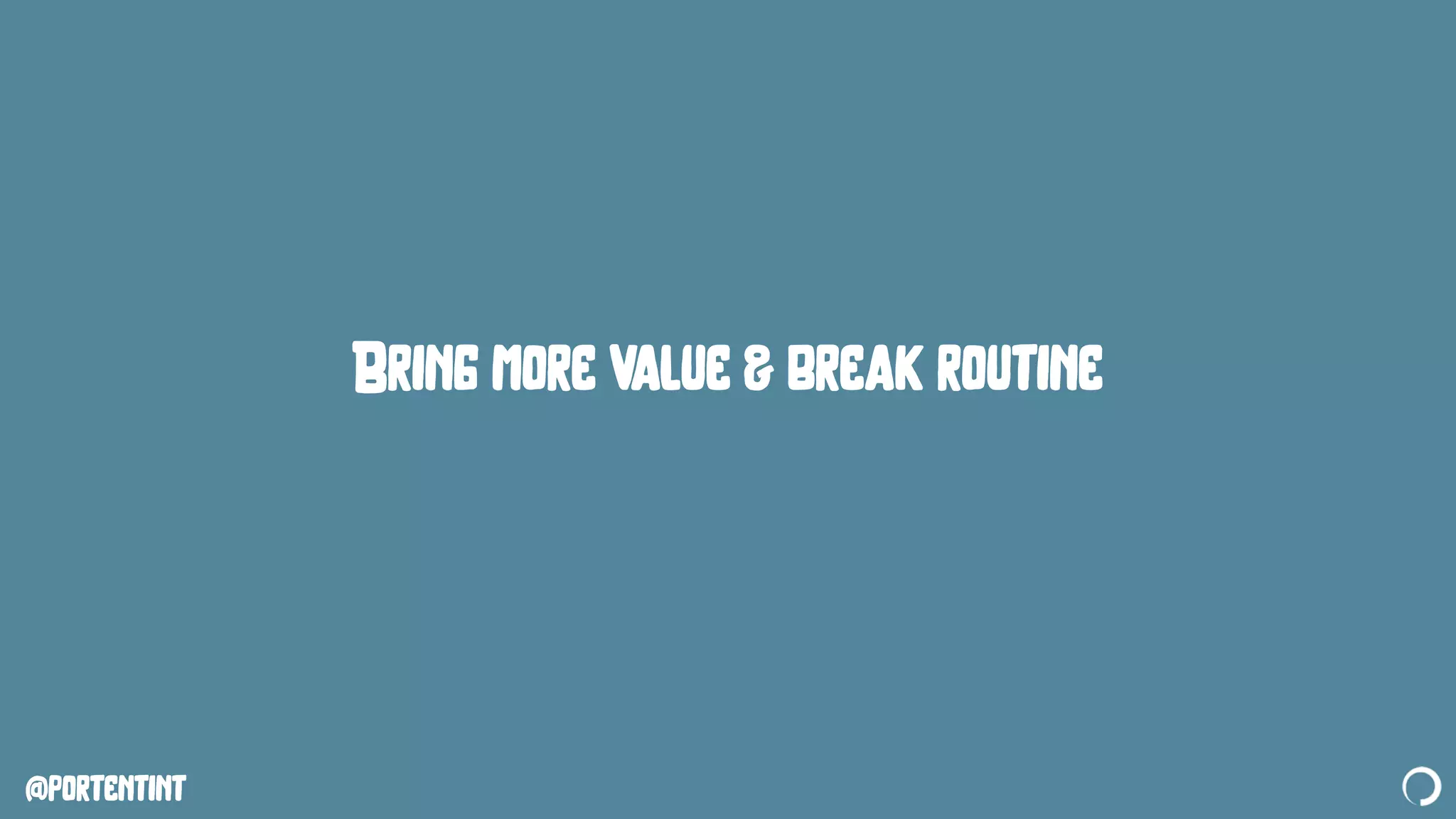 @portentint
Bring more value & break routine
 