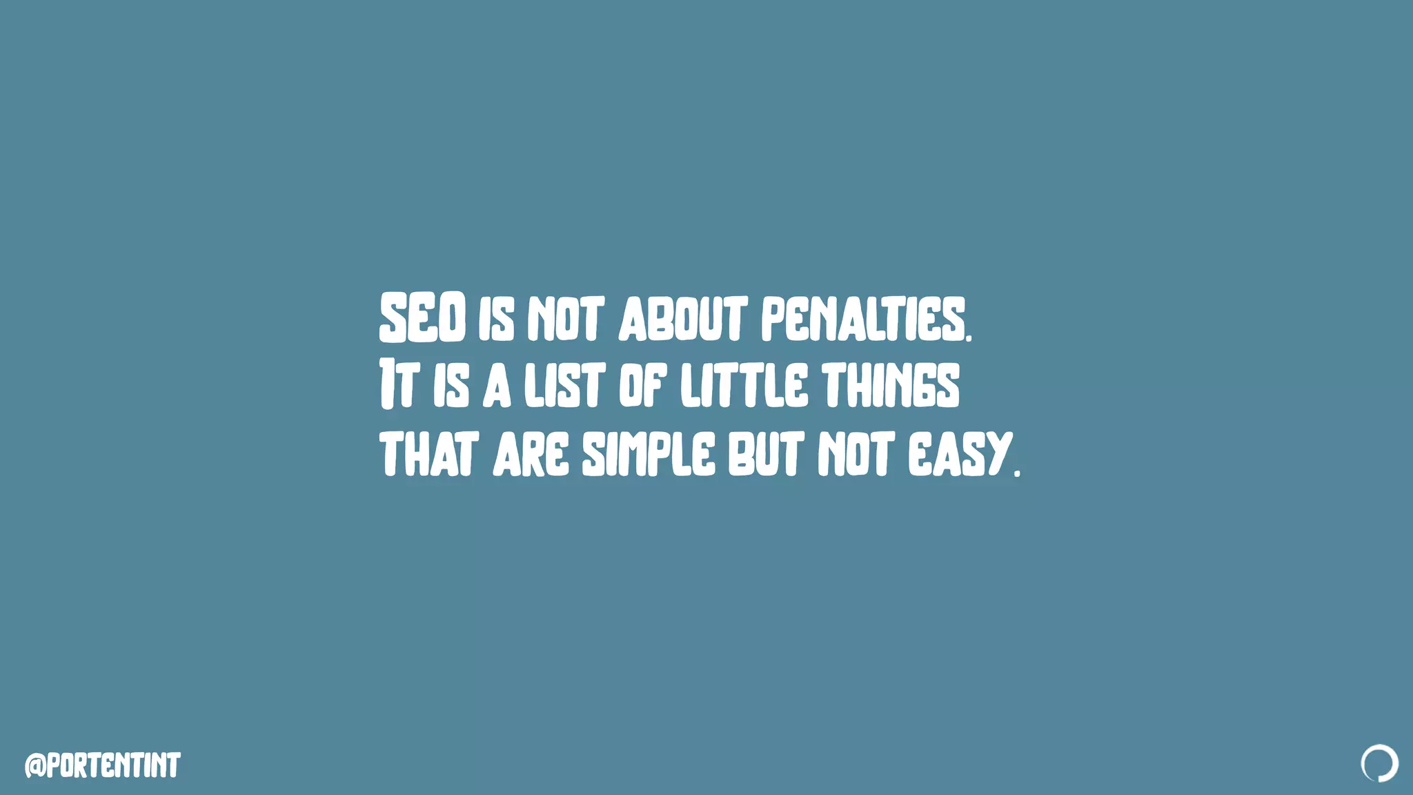 @portentint
SEO is not about penalties.
It is a list of little things
that are simple but not easy.
 