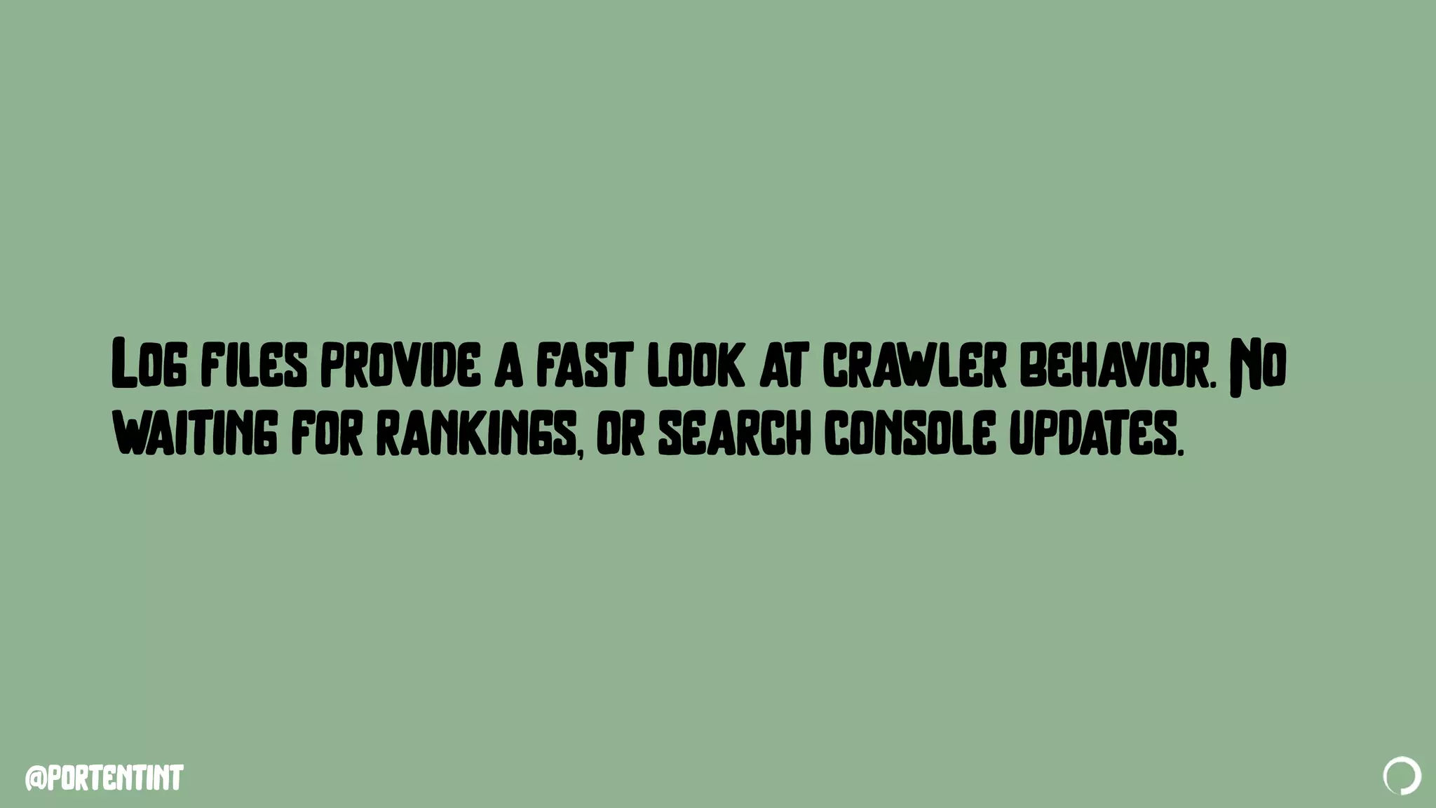 @portentint
Log files provide a fast look at crawler behavior. No
waiting for rankings, or search console updates.
 