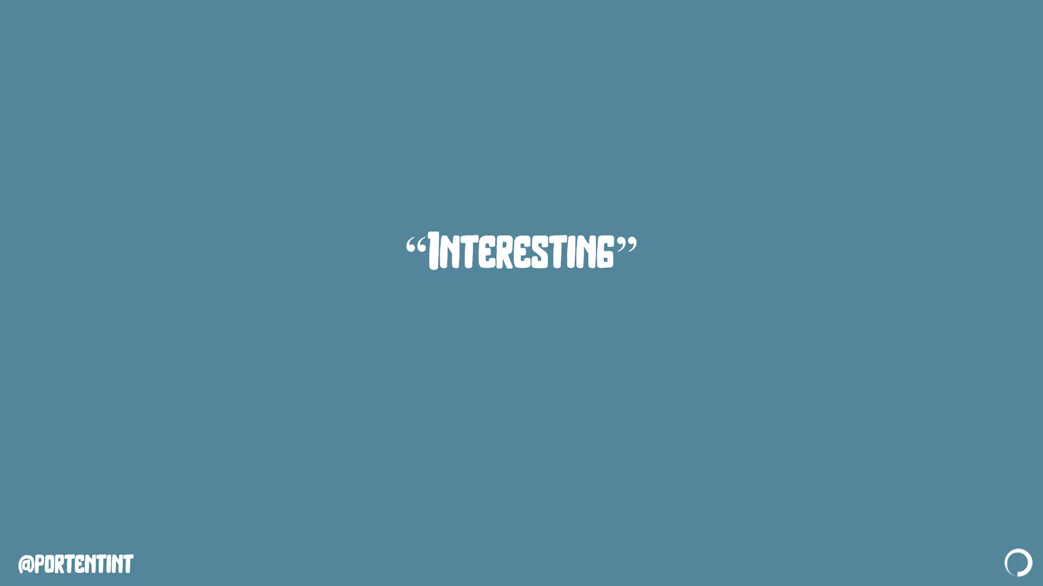 @portentint
“Interesting”
 