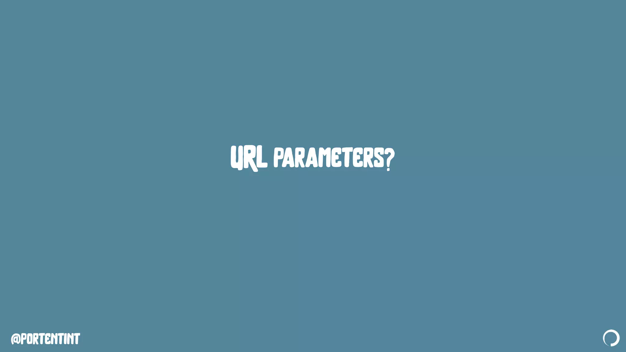 @portentint
URL parameters?
 