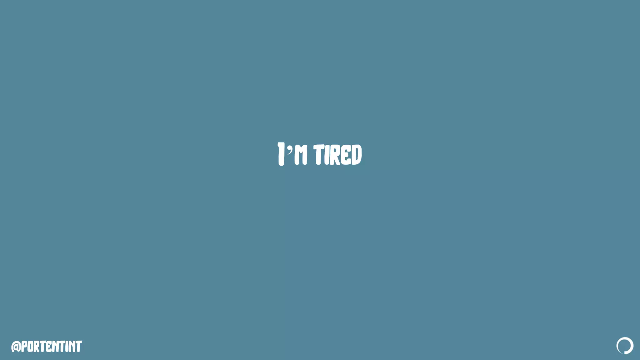 @portentint
I’m tired
 