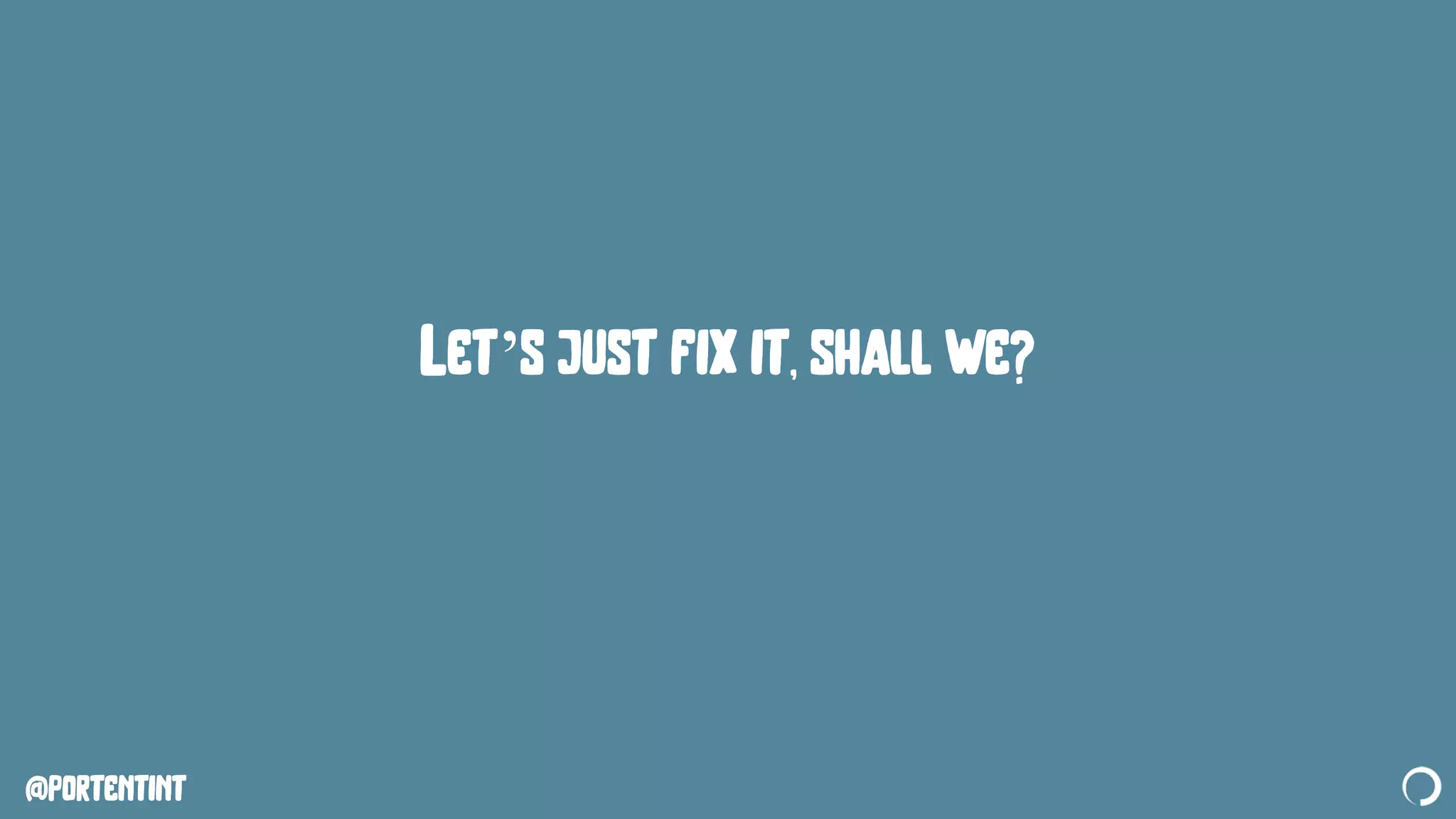 @portentint
Let’s just fix it, shall we?
 