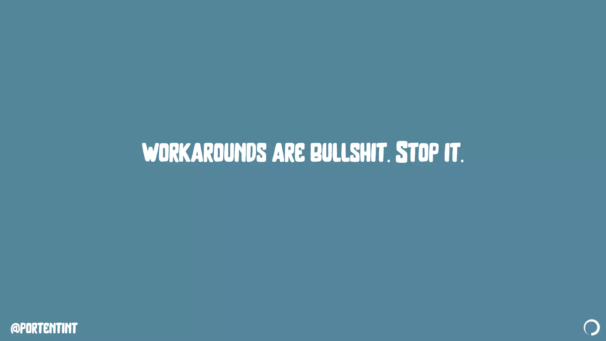 @portentint
workarounds are bullshit. Stop it.
 