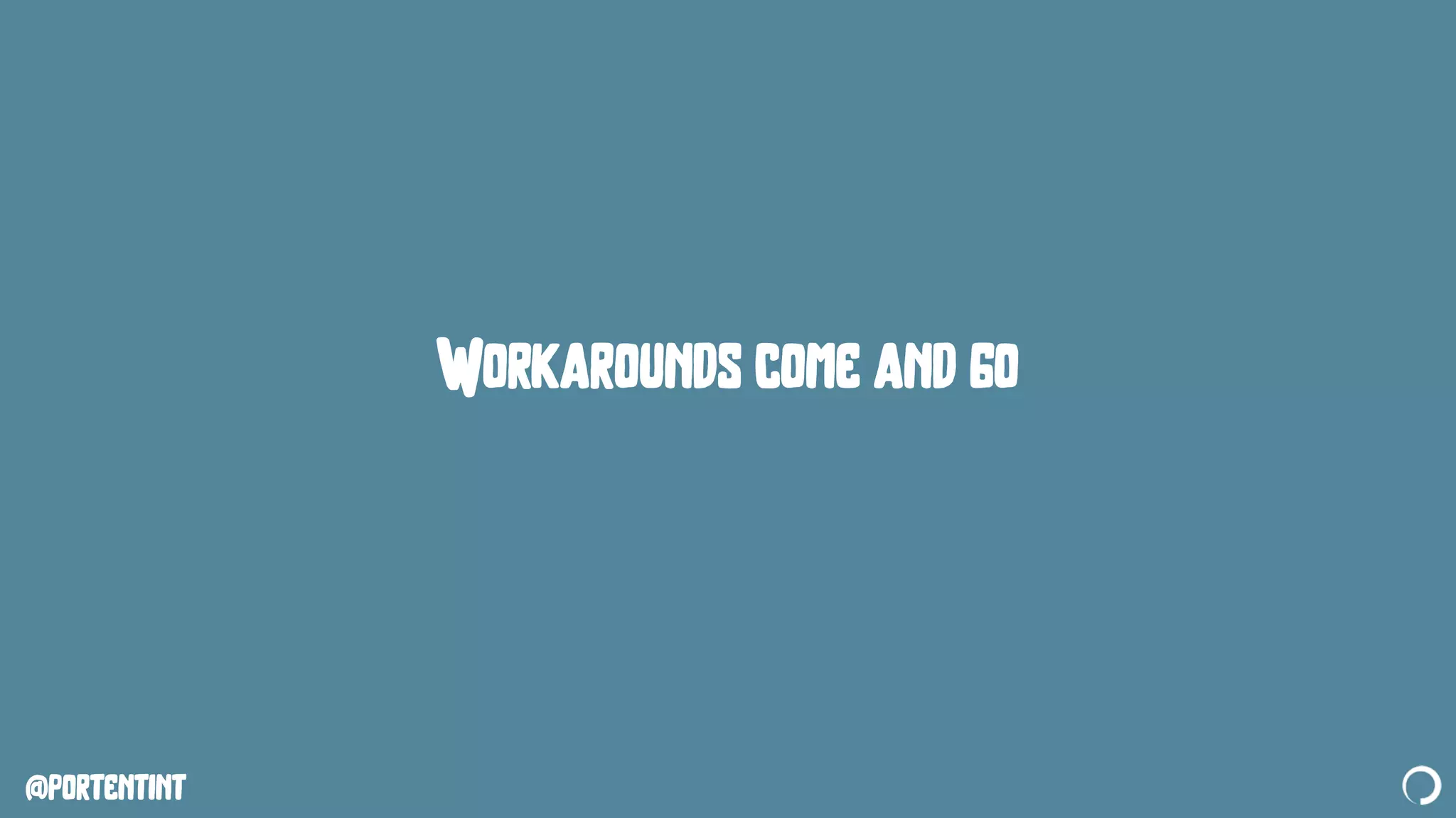 @portentint
Workarounds come and go
 