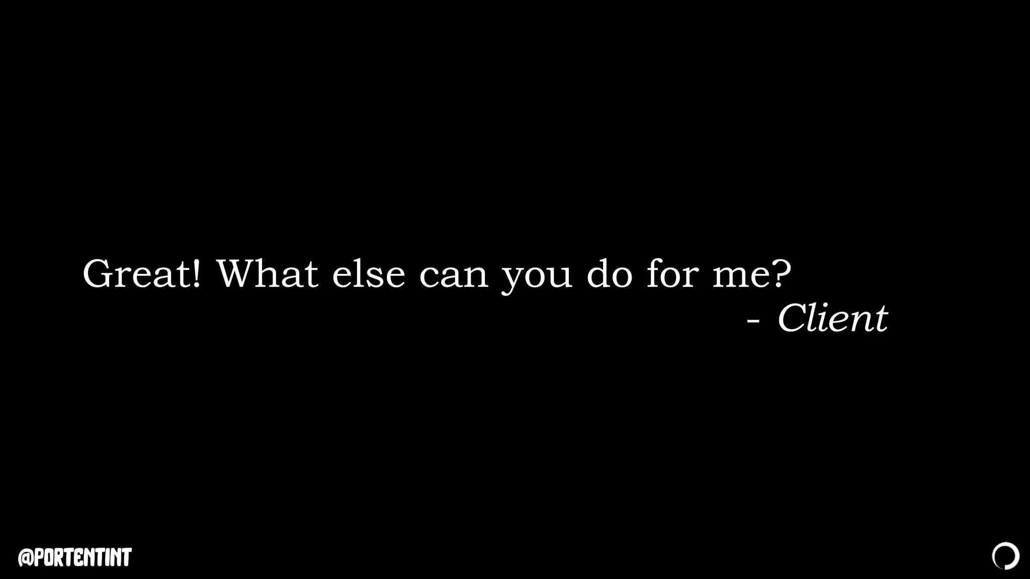 @portentint
Great! What else can you do for me?
- Client
 