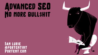 Advanced SEO
No more bull$h1t
Ian lurie
@portentint
Portent.com
 