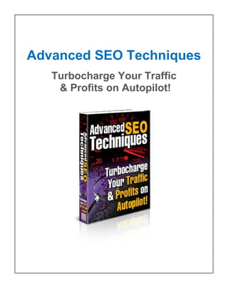 Advanced SEO Techniques
Turbocharge Your Traffic
& Profits on Autopilot!
 