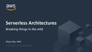 © 2017, Amazon Web Services, Inc. or its Affiliates. All rights reserved.
Shaun Ray, AWS
July 2018 – Hong Kong RISE
Serverless Architectures
Breaking things in the wild
 