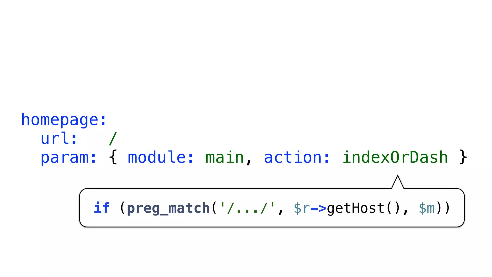 homepage:
  url:   /
  param: { module: main, action: indexOrDash }


       if (preg_match('/.../', $r->getHost(), $m))
 