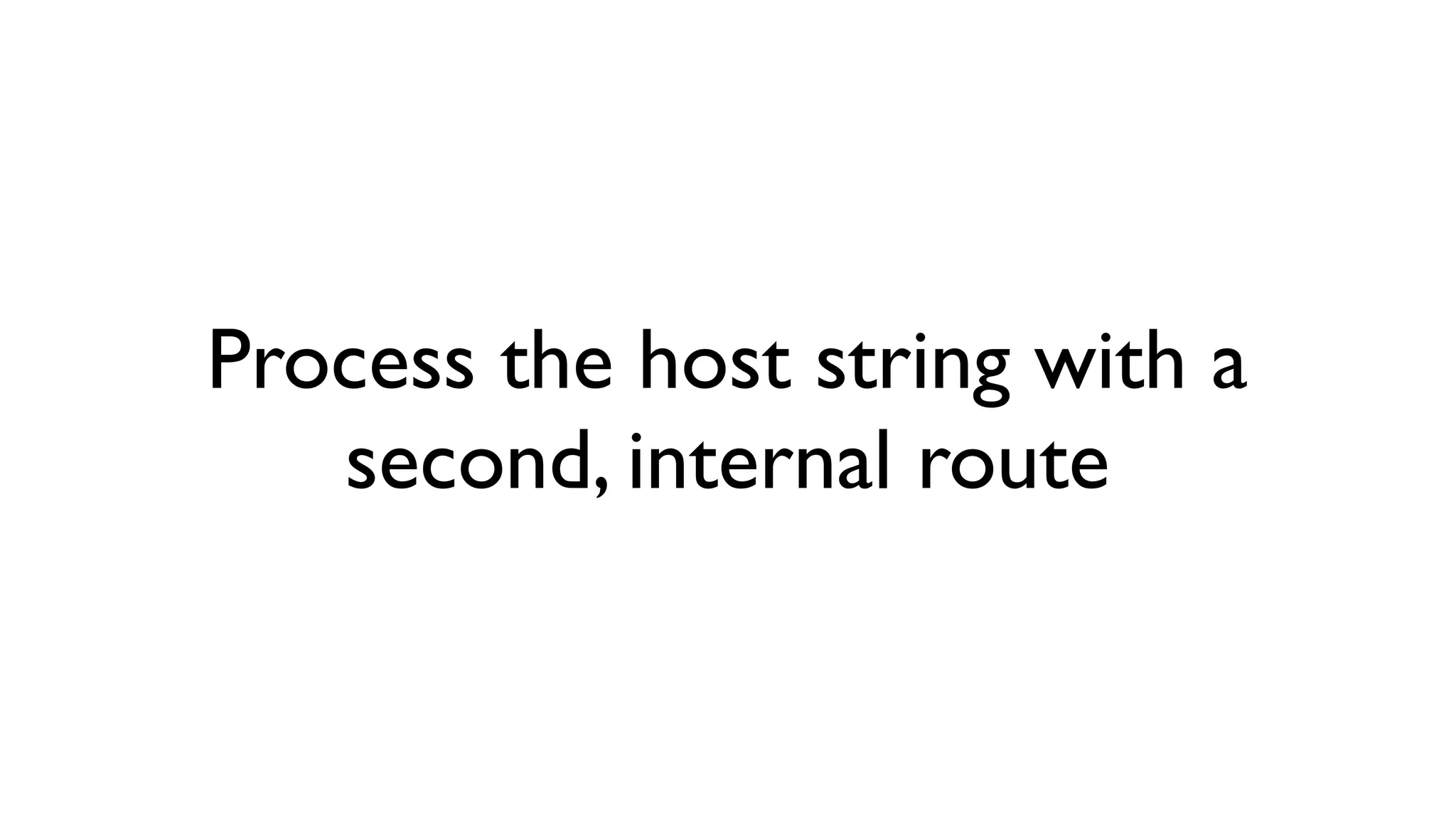 Process the host string with a
   second, internal route
 