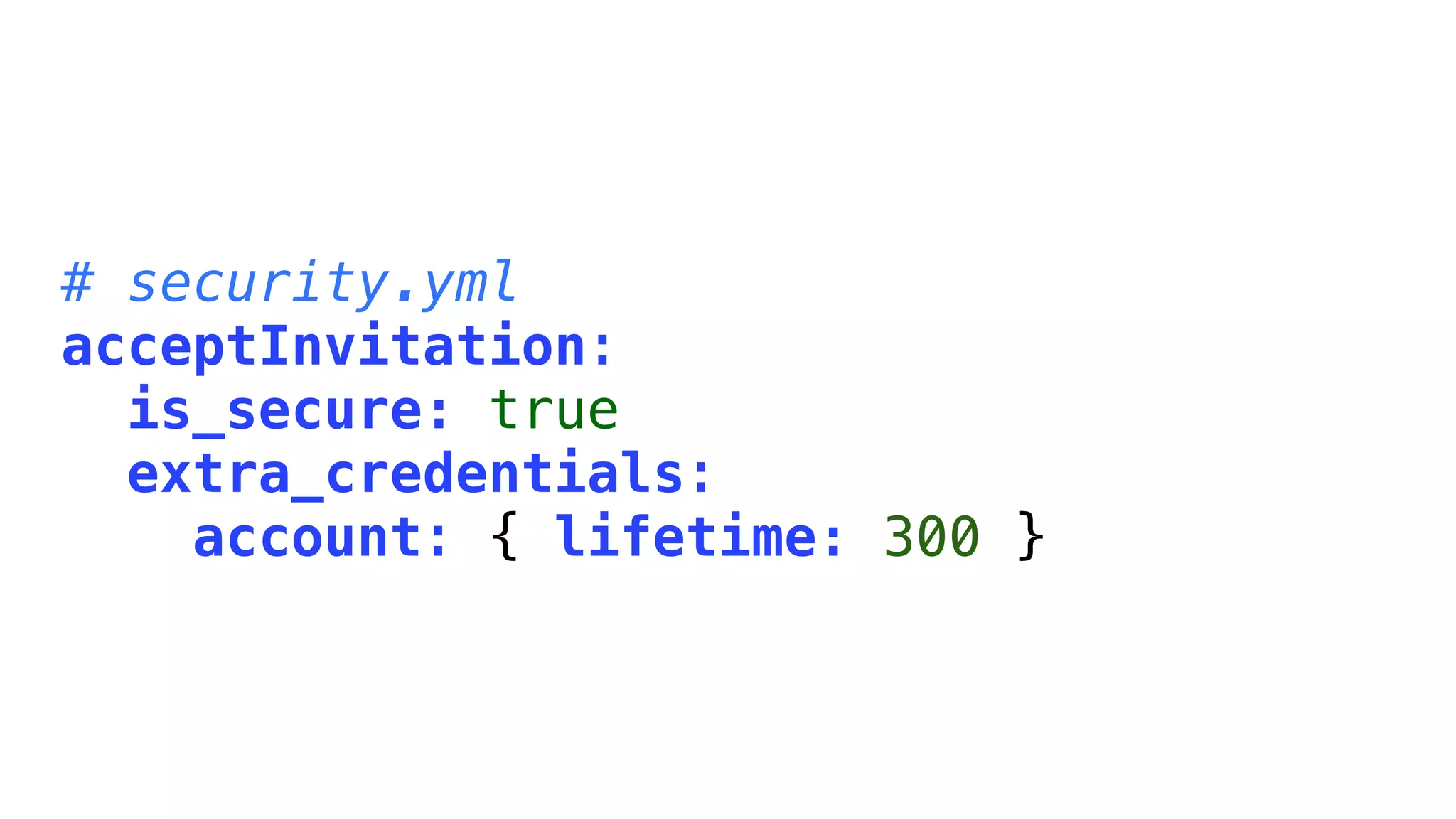 # security.yml
acceptInvitation:
  is_secure: true
  extra_credentials:
    account: { lifetime: 300 }
 