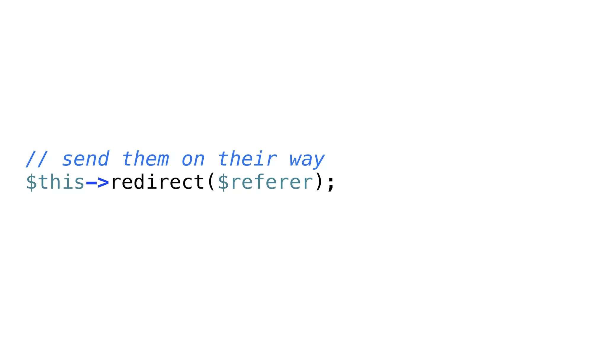 // send them on their way
$this->redirect($referer);
 