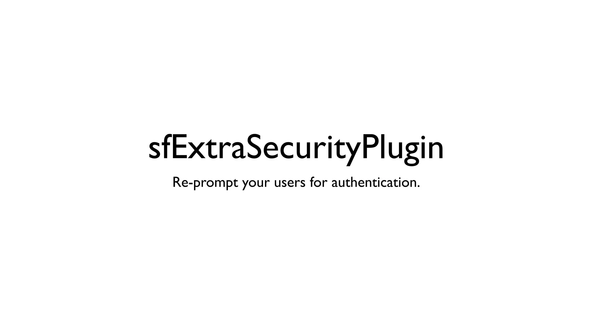 sfExtraSecurityPlugin
 Re-prompt your users for authentication.
 