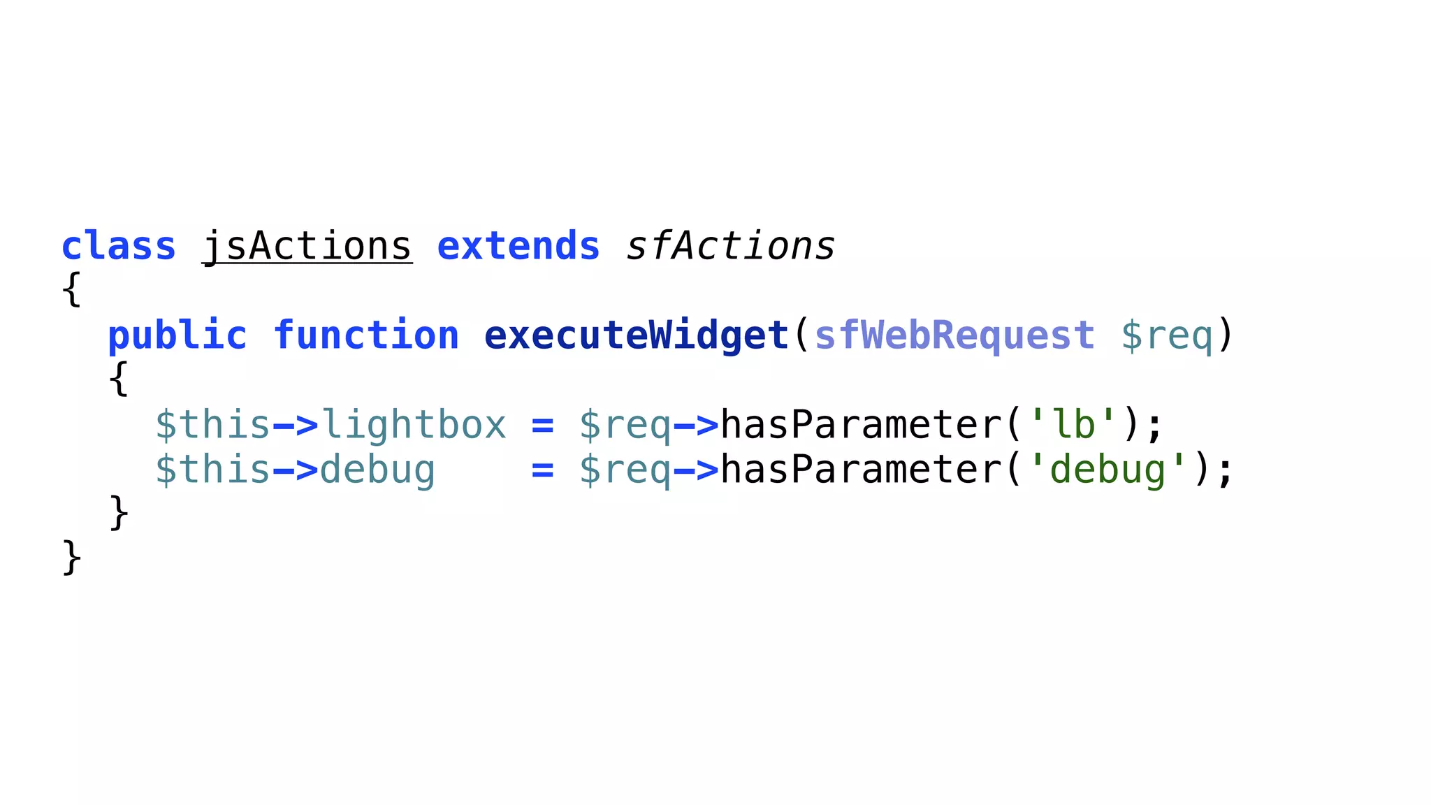 class jsActions extends sfActions
{
  public function executeWidget(sfWebRequest $req)
  {
    $this->lightbox = $req->hasParameter('lb');
    $this->debug    = $req->hasParameter('debug');
  }
}
 