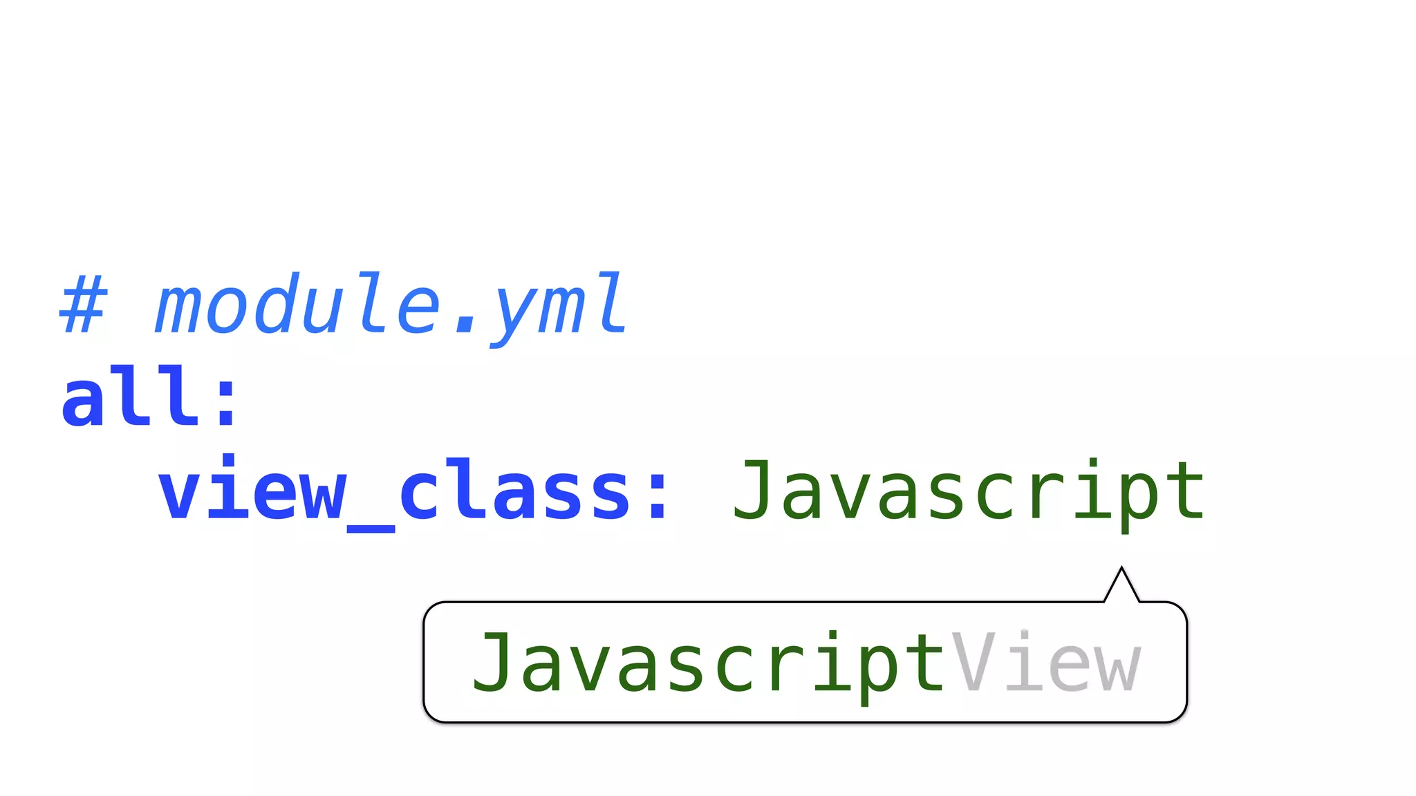 # module.yml
all:
  view_class: Javascript

        JavascriptView
 