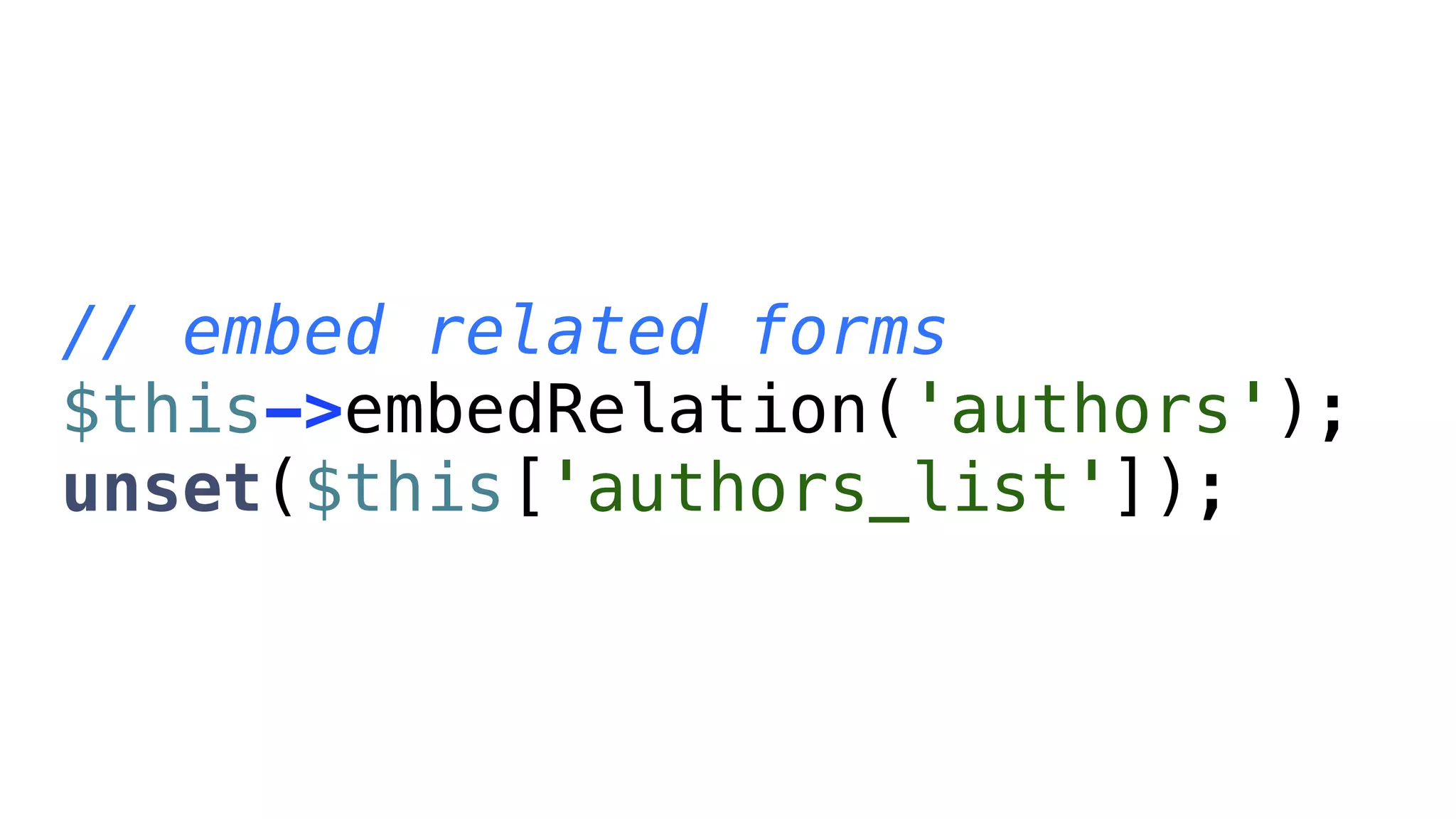 // embed related forms
$this->embedRelation('authors');
unset($this['authors_list']);
 