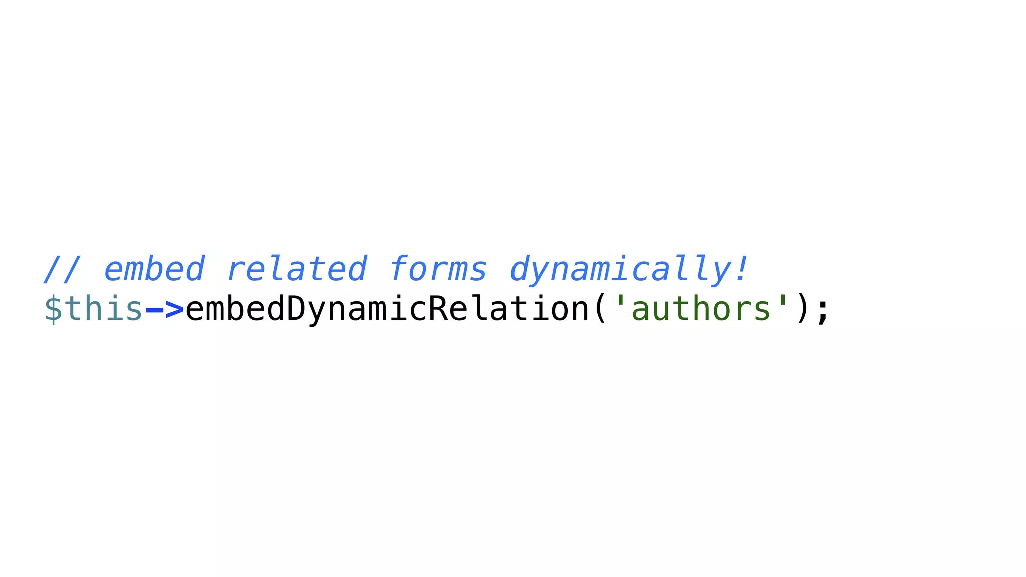 // embed related forms dynamically!
$this->embedDynamicRelation('authors');
 