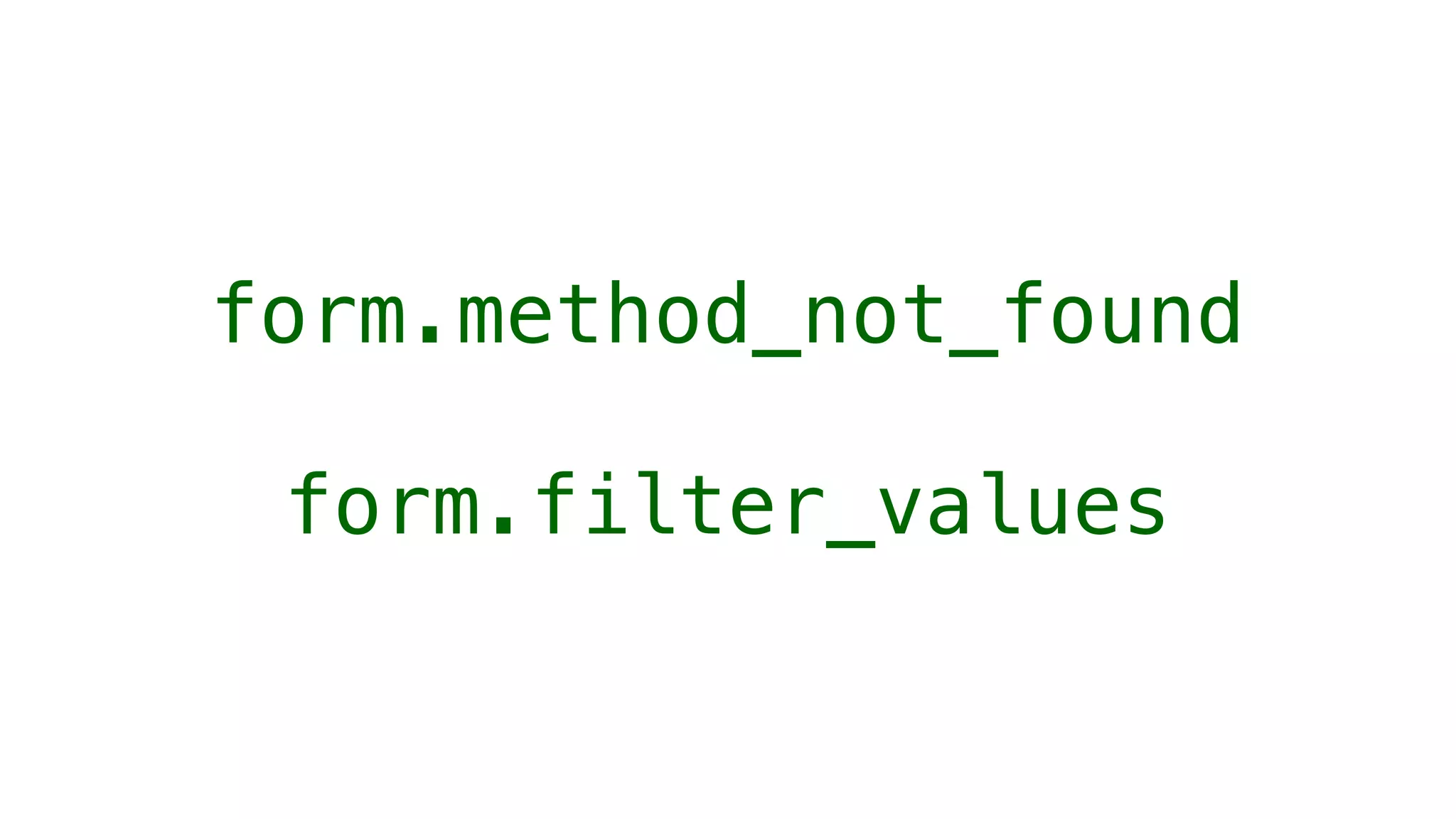 form.method_not_found

 form.filter_values
 