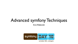 Advanced symfony Techniques
          Kris Wallsmith
 