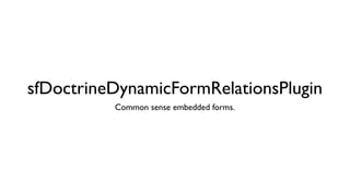 sfDoctrineDynamicFormRelationsPlugin
          Common sense embedded forms.
 