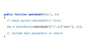 public function matchesUrl($url, $c)
{
  // check parent::matchesUrl() first

    $hp = $hostRoute->matchesUrl('/'.$c['host'], $c);

    // include host parameters in return
}
 