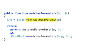 public function matchesParameters($p, $c)
{
  $hp = $this->extractHostParams($p);

    return
      parent::matchesParameters($p, $c)
      &&
      $hostRoute->matchesParameters($hp, $c);
}
 