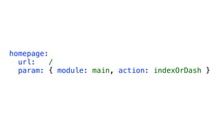 homepage:
  url:   /
  param: { module: main, action: indexOrDash }
 