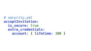 # security.yml
acceptInvitation:
  is_secure: true
  extra_credentials:
    account: { lifetime: 300 }
 