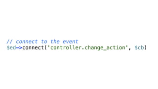 // connect to the event
$ed->connect('controller.change_action', $cb)
 