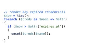 // remove any expired credentials
$now = time();
foreach ($creds as $name => $attr)
{
  if ($now > $attr['expires_at'])
  {
    unset($creds[$name]);
  }
}
 