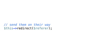 // send them on their way
$this->redirect($referer);
 