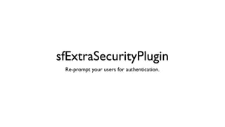 sfExtraSecurityPlugin
 Re-prompt your users for authentication.
 