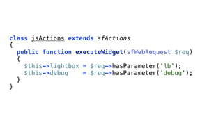 class jsActions extends sfActions
{
  public function executeWidget(sfWebRequest $req)
  {
    $this->lightbox = $req->hasParameter('lb');
    $this->debug    = $req->hasParameter('debug');
  }
}
 