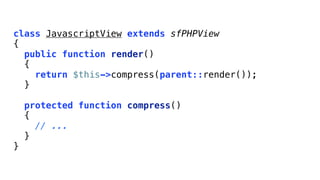 class JavascriptView extends sfPHPView
{
  public function render()
  {
    return $this->compress(parent::render());
  }

    protected function compress()
    {
      // ...
    }
}
 