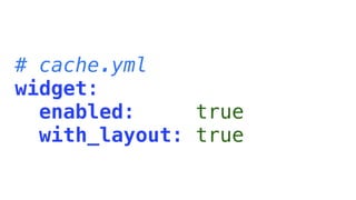 # cache.yml
widget:
  enabled:     true
  with_layout: true
 