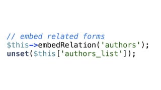 // embed related forms
$this->embedRelation('authors');
unset($this['authors_list']);
 